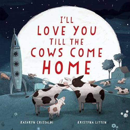 I'll Love You Till the Cows Come Home: A Sweet Bedtime Story About Boundless Family Love for Children (Ages 4–8)