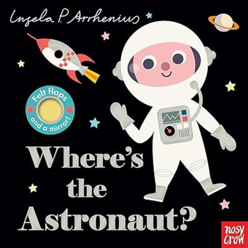 Where's the Astronaut?: (An Interactive, Sensory Lift-the-Flap Book with Felt Flaps and a Mirror for Babies & Toddlers. Friendly Outerspace Friends Include a Space Dog, Alien, & More.)