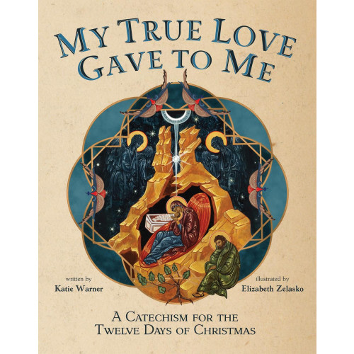 My True Love Gave to Me: A Children's Catechism for the Twelve Days of Christmas