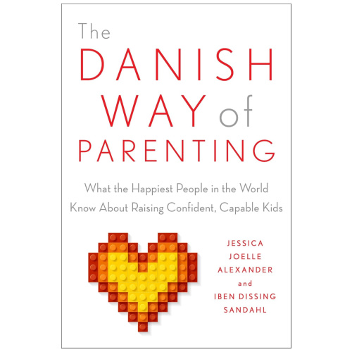 The Danish Way of Parenting: What the Happiest People in the World Know About Raising Confident, Capable Kids