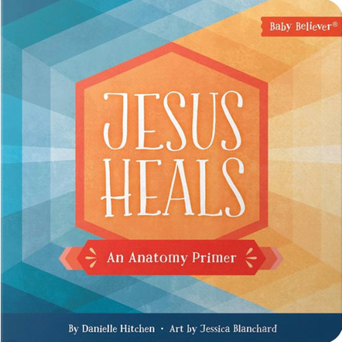 Jesus Heals: An Anatomy Primer (Baby Believer)