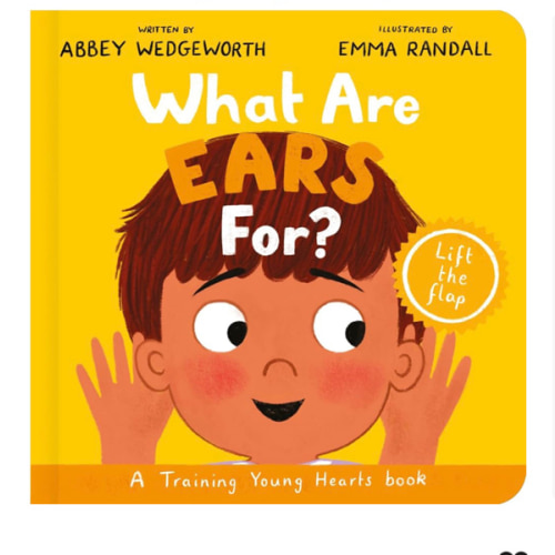 What Are Ears For? Board Book: A Lift-the-Flap Board Book (Christian behaviour book for toddlers encouraging obedience motivated by God’s grace) (Training Young Hearts)