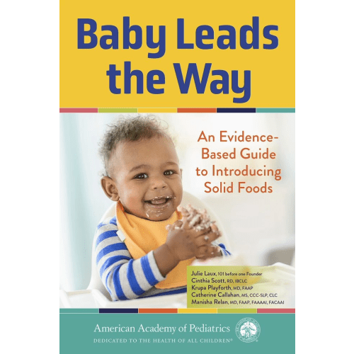 Baby Leads the Way: An Evidence-Based Guide to Introducing Solid Foods by Julie Laux, Krupa Playforth, MD FAAP, Cinthia Scott, RD, IBCLC, Manisha Relan, MD, FAAP, FAAAAI, FACAAI, Paperback | Barnes & Noble®