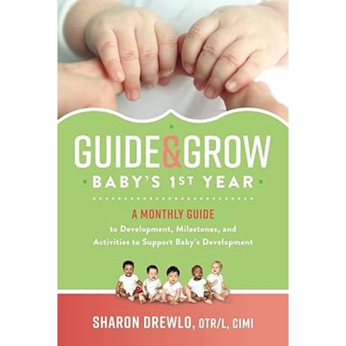 Guide & Grow: Baby's 1st Year: A Monthly Guide to Development, Milestones and Activities to Support Baby's Development