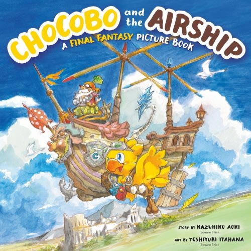 Chocobo and the Airship: A Final Fantasy Picture Book a book by Kazuhiko Aoki and Toshiyuki Itahana - Bookshop.org US