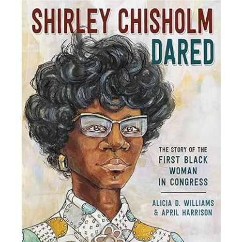 Shirley Chisholm Dared: The Story of the First Black Woman in Congress