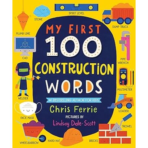 My First 100 Construction Words: Teach Babies and Toddlers about Trucks, Tools, Technology and More with this STEM Vocabulary Builder (Things That Go Book for Kids)