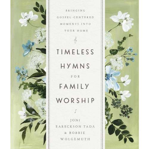 Timeless Hymns for Family Worship: Bringing Gospel-Centered Moments Into Your Home