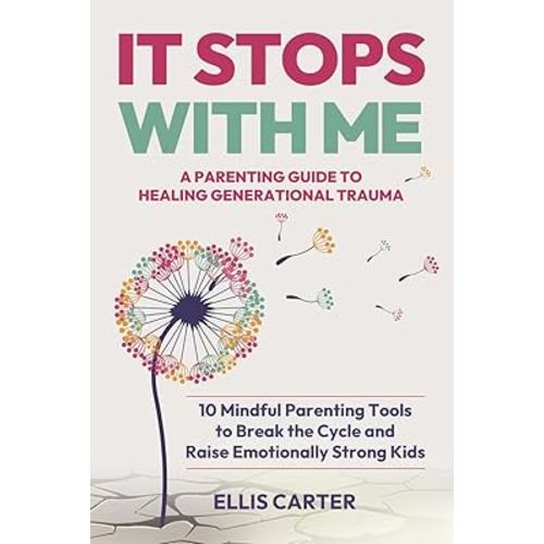 It Stops With Me: 10 Mindful Parenting Tools to Break the Cycle, Heal Generational Trauma and Raise Emotionally Strong Kids (The Cycle Ends With You)