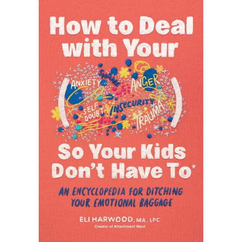 Parenting Book How to Deal with Your ____ So Your Kids Don't Have to: An Encyclopedia for Ditching Your Emotional Baggage, (Hardcover)