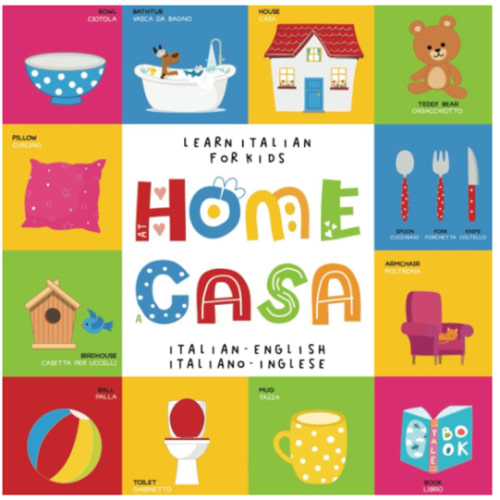 Learn Italian for Kids at HOME a CASA Italian - English Italiano - Inglese: My first bilingual picture word book for toddlers and preschool children Le mie prime parole libro per bambini