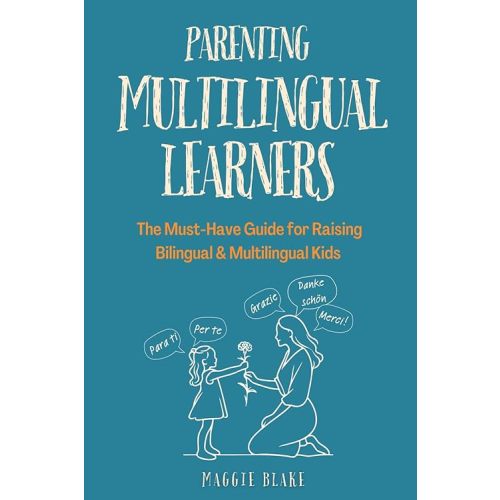 Parenting Multilingual Learners: The Must-Have Guide for Raising Bilingual & Multilingual Kids