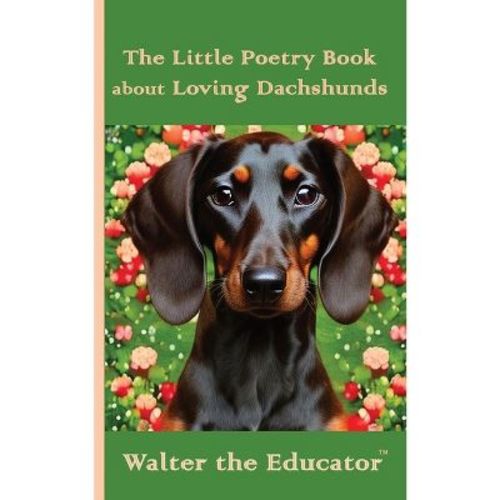 The Little Poetry Book About Loving Dachshunds - (the Little Poetry Dogs Book) By Walter The Educator (paperback)