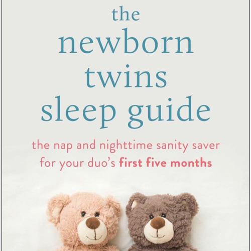 The Newborn Twins Sleep Guide: The Nap and Nighttime Sanity Saver for Your Duo's First Five Months