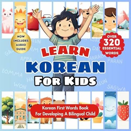 Learn Korean For Kids: Korean-English Bilingual Book - Over 320 Child-Essential Words With Pictures - Introduce Beginner Vocabulary to Babies, Toddlers, Elementary, and Preschoolers!