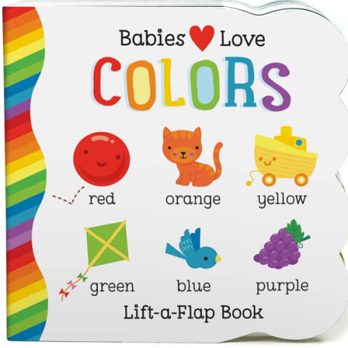 Babies Love Colors - A First Lift-a-Flap Board Book for Babies and Toddlers Learning about Colors