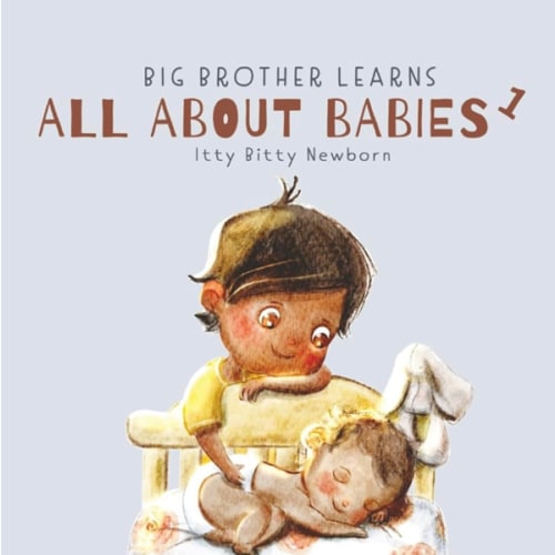 Itty Bitty Newborn: 0 - 3 Months (Big Brother Learns All About Babies)