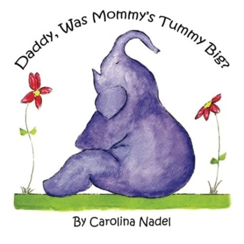 Daddy, Was Mommy's Tummy Big?: Explaining Donor Insemination to Your Child
