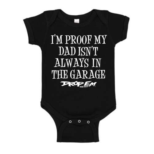 IM PROOF MY DAD ISNT ALWAYS IN THE GARAGE BLACK ONESIE
