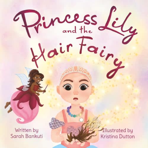 Princess Lily and the Hair Fairy: A book for children and their friends to help with losing hair due to being sick (The Princess Lily Series)