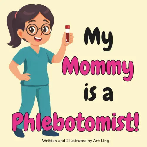 My Mommy Is A Phlebotomist!: An Educational Kids Picture Book That Celebrates Real Medical Careers And Allied Healthcare Professions (The Antling ... Professionals (Careers for Kids Ages 2-6))