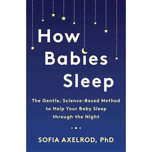 How Babies Sleep: The Gentle, Science-Based Method to Help Your Baby Sleep Through the Night