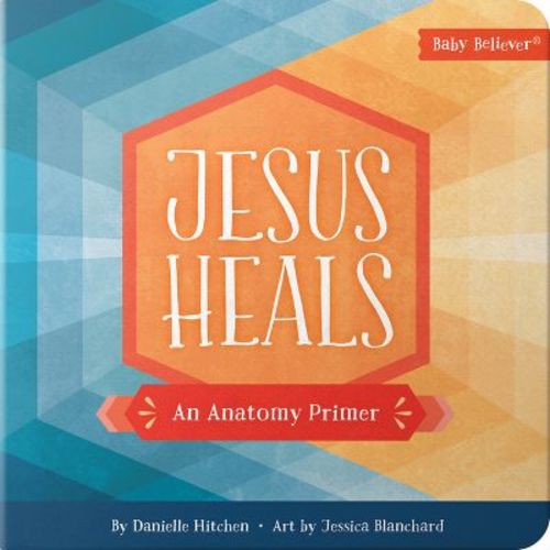 Jesus Heals - (Baby Believer) by Danielle Hitchen (Board Book)