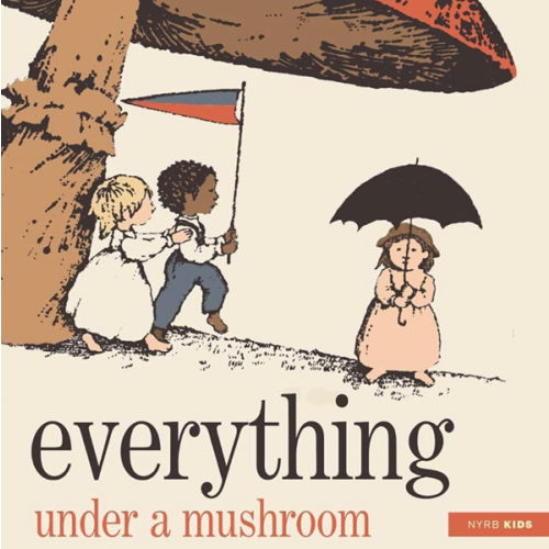 Everything Under a Mushroom (Nyrb Kids)