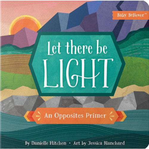 Let There Be Light: An Opposites Primer (Baby Believer)