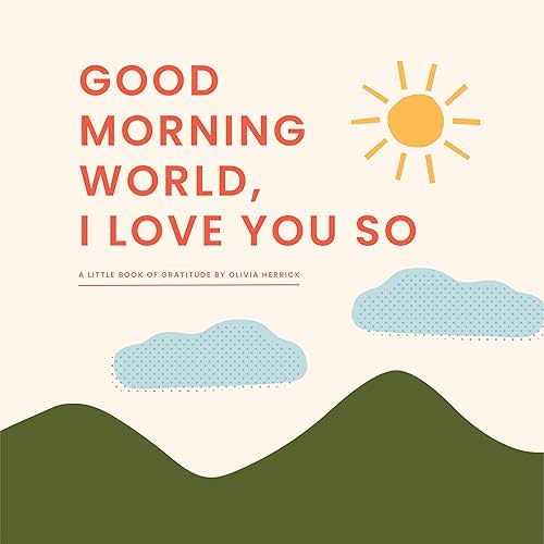Good Morning, World―I Love You So: A Little Book of Gratitude Board book – October 18, 2022