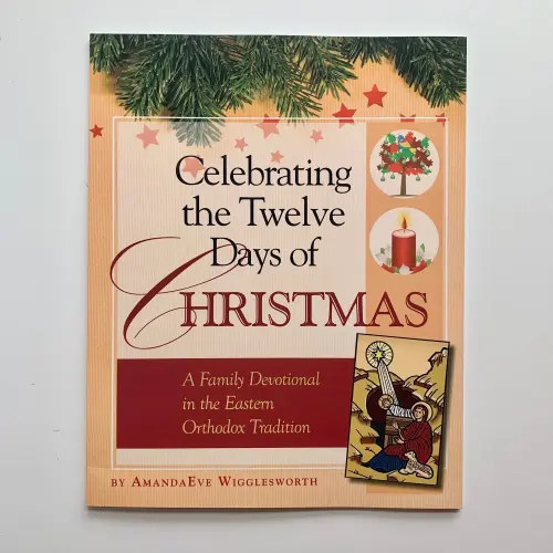 Celebrating the Twelve Days of Christmas: A Family Devotional in the Eastern Orthodox Tradition — Draw Near Designs