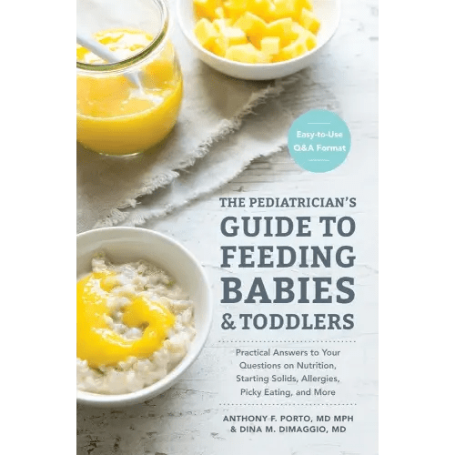The Pediatrician's Guide to Feeding Babies and Toddlers: Practical Answers To Your Questions on Nutrition, Starting Solids, Allergies, Picky Eating, and More (For Parents, By Parents)