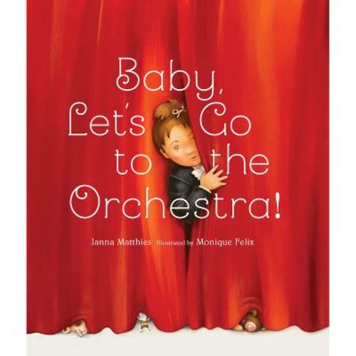 Baby, Let's Go to the Orchestra! - by Janna Matthies (Hardcover)
