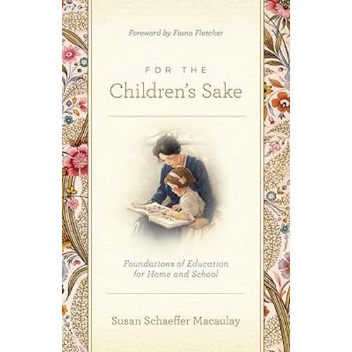 For the Children's Sake: Foundations of Education for Home and School