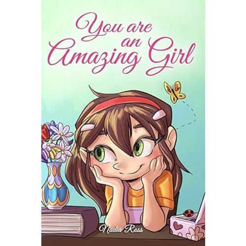 You are an Amazing Girl: A Collection of Inspiring Stories about Courage, Friendship, Inner Strength and Self-Confidence (Motivational Books for Children)