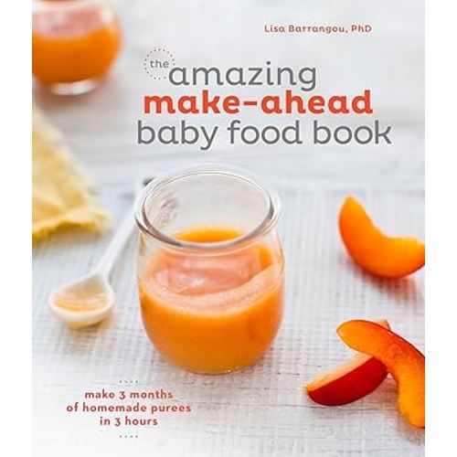 The Amazing Make-Ahead Baby Food Book: Make 3 Months of Homemade Purees in 3 Hours [A Cookbook]