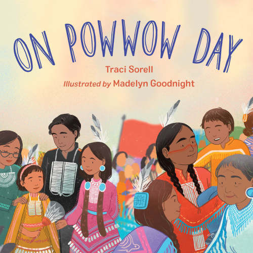 On Powwow Day | Traci Sorell (Author) + Madelyn Goodnight (Illustrator)