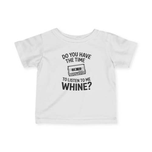 Do You Have The Time To Listen To Me Whine - Infant Tee – ElderEmo.com