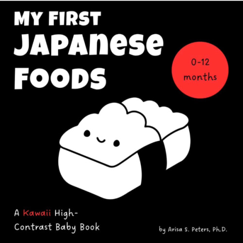 My First Japanese Foods: A Kawaii High-Contrast Baby Book: Sensory and Visual Stimulation for Newborns and Babies (0–12 Months) – A Tummy Time ... Translation (High Contrast Wonders Series)