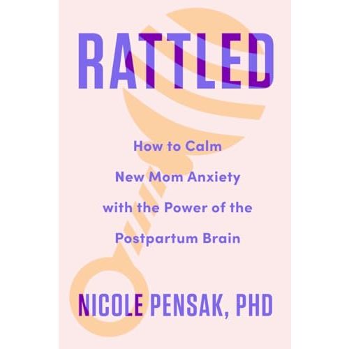 Rattled: How to Calm New Mom Anxiety with the Power of the Postpartum Brain
