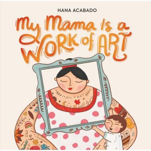 My Mama Is a Work of Art - by Hana Acabado (Hardcover)