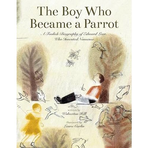 The Boy Who Became a Parrot: A Foolish Biography of Edward Lear Who Invented Nonsense