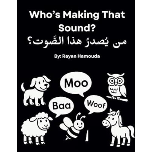 Who’s Making That Sound? | Bilingual Arabic-English Baby Book of Animal Sounds: High-Contrast Black and White Sensory Board Book for Newborns, Infants & Toddlers | Montessori Early Learning Ages 0–3