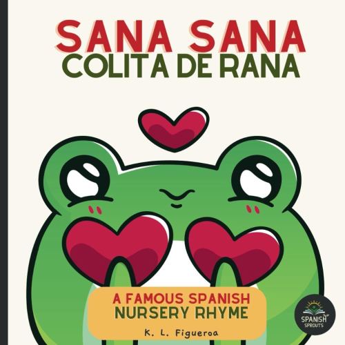 Sana Sana,Colita de Rana, Learn Spanish Nursery Rhyme: Famous Nursery Boo Boo Song - Spanish-English Learning for Babies & Toddlers 0-4 with Pronunciation Guide for Parents (Luna Lullabies Collection)