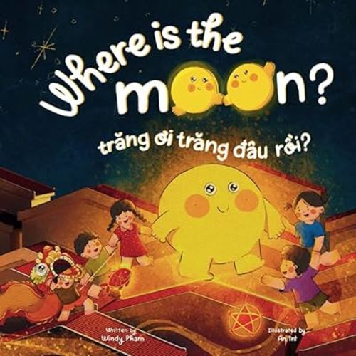 Where is the Moon? Trăng ơi, trăng đâu rồi? A bilingual Vietnamese-English book for kids toddlers children (Learn Vietnamese)