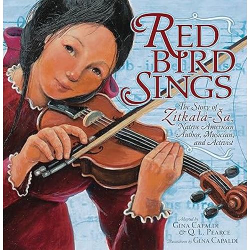 Red Bird Sings: The Story of Zitkala-Ša, Native American Author, Musician, and Activist