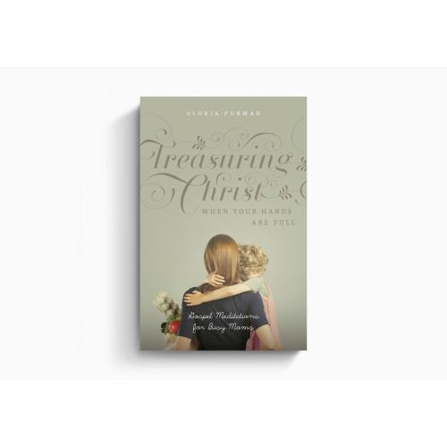 Treasuring Christ When Your Hands Are Full: Gospel Meditations for Busy Moms | Crossway