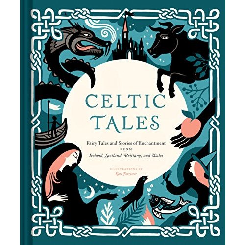 Celtic Tales: Fairy Tales and Stories of Enchantment from Ireland, Scotland, Brittany, and Wales