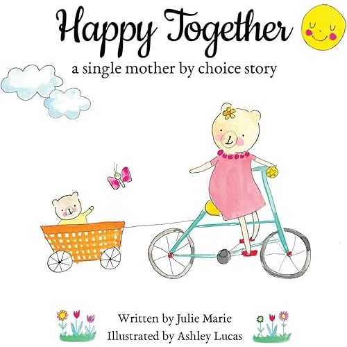 Happy Together, a single mother by choice story (Happy Together – 13 Stories of IVF, Donor Conception & Surrogacy) Paperback – Illustrated, May 14, 2020