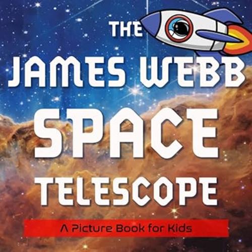 The James Webb Space Telescope: A Picture Book for Kids